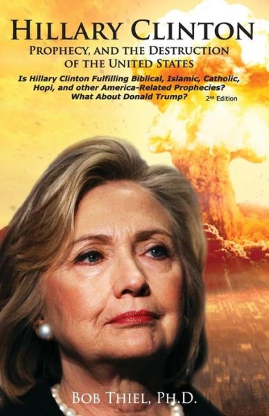 Cover for Bob Thiel Ph D · Hillary Clinton, Prophecy, and the Destruction of the United States, 2nd Edition (Paperback Book) (2016)