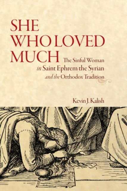 Cover for Kevin James Kalish · She Who Loved Much: The Sinful Woman in St Ephrem the Syrian and the Orthodox Tradition (Paperback Book) (2022)