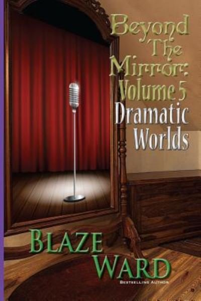 Cover for Blaze Ward · Beyond the Mirror, Volume 5: Dramatic Worlds (Book) (2017)