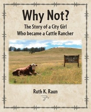 Cover for Ruth K Raun · Why Not? The Story of a City Girl Who became a Cattle Rancher (Paperback Book) (2022)