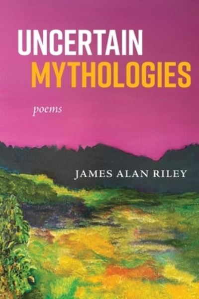 Cover for James Allan Riley · Uncertain Mythologies (Book) (2024)
