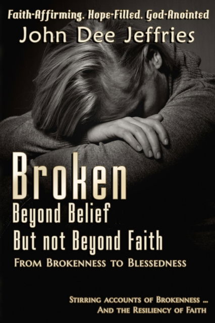 Cover for John Dee Jeffries · Broken Beyond Belief - But Not Beyond Faith (Taschenbuch) (2017)