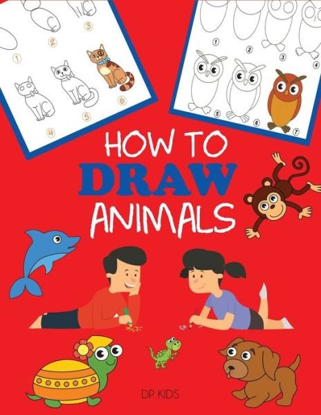 How to Draw Animals: Learn to Draw For Kids, Step by Step Drawing - How to Draw Books for Kids - Dp Kids - Boeken - Dylanna Publishing, Inc. - 9781947243408 - 7 december 2017