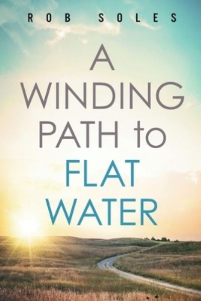 Cover for Rob Soles · A Winding Path to Flat Water (Paperback Book) (2021)