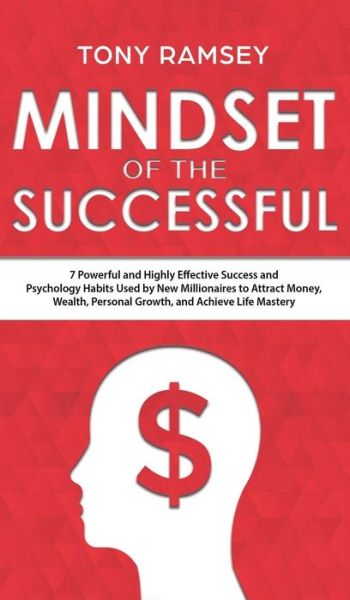 Cover for Tony Ramsey · Mindset of the Successful: 7 Powerful and Highly Effective Success Habits Used by Millionaires to Attract Money, Wealth, Growth and Achieve Life Mastery (Inbunden Bok) (2019)