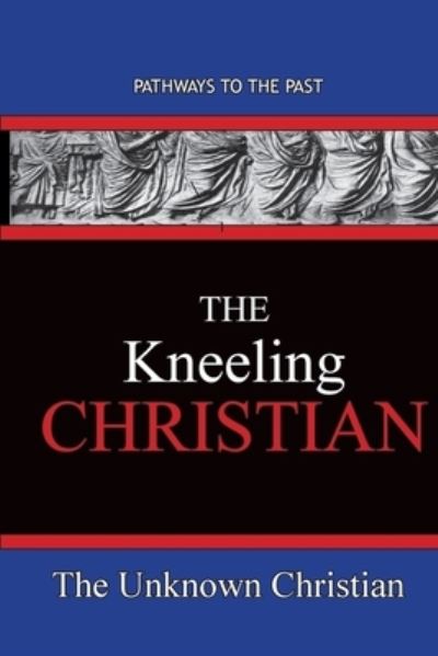The Kneeling Christian - The Unknown Christian - Books - Published by Parables - 9781951497408 - March 26, 2020