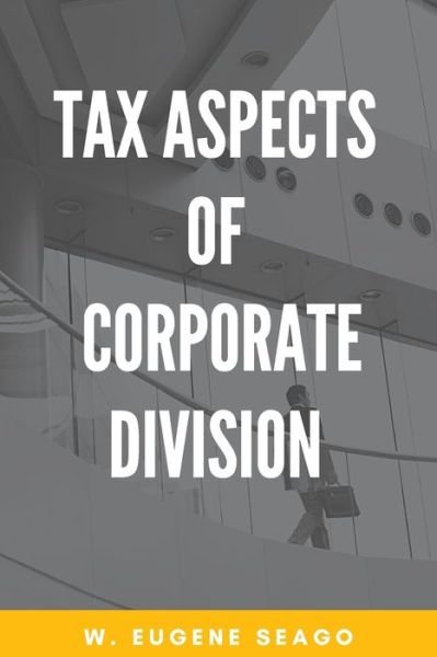 W. Eugene Seago · Tax Aspects of Corporate Division (Taschenbuch) (2021)