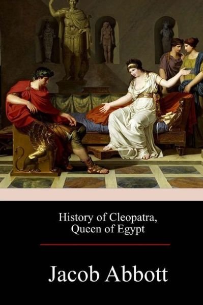 History of Cleopatra, Queen of Egypt - Jacob Abbott - Książki - Createspace Independent Publishing Platf - 9781975707408 - 1 września 2017