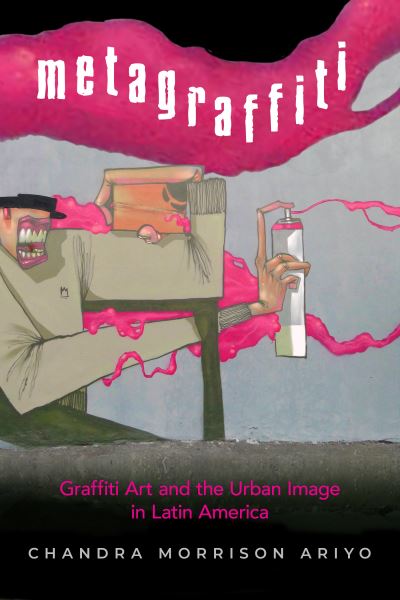 Cover for Chandra Morrison Ariyo · Metagraffiti: Graffiti Art and the Urban Image in Latin America (Paperback Book) (2024)