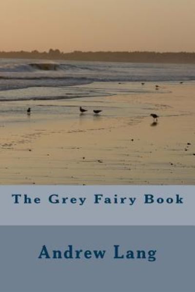 The Grey Fairy Book - Andrew Lang - Books - Createspace Independent Publishing Platf - 9781983784408 - January 13, 2018