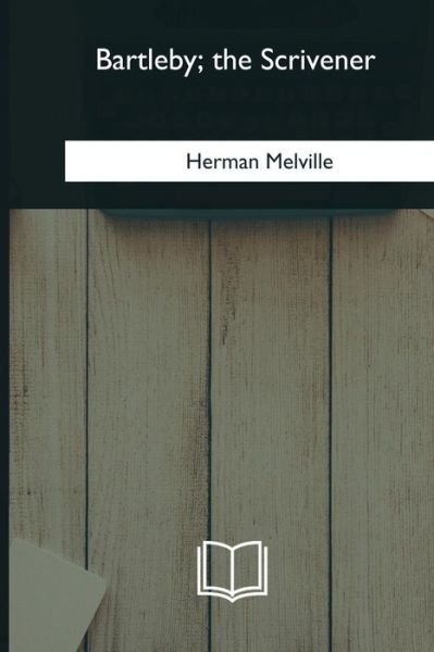 Bartleby, the Scrivener - Herman Melville - Books - Createspace Independent Publishing Platf - 9781985032408 - February 12, 2018
