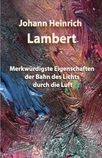 Cover for Johann Heinrich Lambert · Merkwurdigste Eigenschaften der Bahn des Lichts durch die Luft (Paperback Book) (2018)