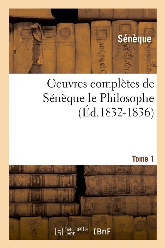 Cover for Seneque · Oeuvres Completes De Seneque Le Philosophe. Tome 1 (Ed.1832-1836) (French Edition) (Paperback Book) [French edition] (2012)