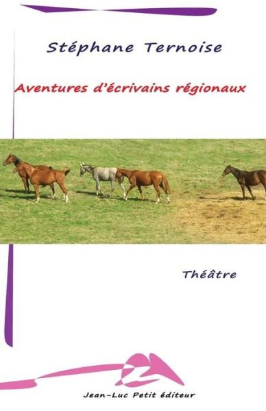 Aventures D'écrivains Régionaux - Stéphane Ternoise - Livres - Jean-Luc Petit éditeur - 9782365415408 - 12 avril 2014