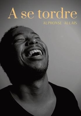 Cover for Alphonse Allais · A se tordre: Histoires chatnoiresques - un recueil de nouvelles (pas tristes) d'Alphonse Allais (Taschenbuch) (2020)