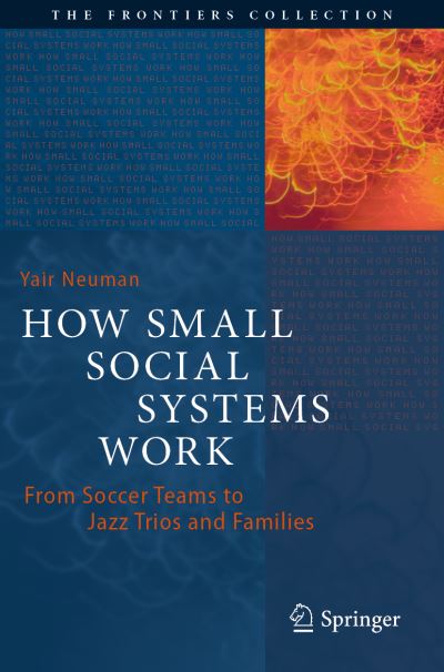 Cover for Yair Neuman · How Small Social Systems Work: From Soccer Teams to Jazz Trios and Families - The Frontiers Collection (Paperback Book) [1st ed. 2021 edition] (2022)