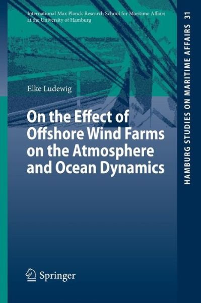 Elke Ludewig · On the Effect of Offshore Wind Farms on the Atmosphere and Ocean Dynamics - Hamburg Studies on Maritime Affairs (Paperback Book) [2015 edition] (2014)