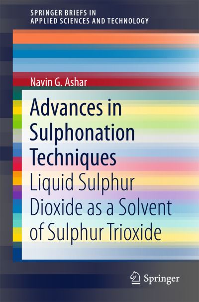 Cover for Navin G. Ashar · Advances in Sulphonation Techniques: Liquid Sulphur Dioxide as a Solvent of Sulphur Trioxide - SpringerBriefs in Applied Sciences and Technology (Paperback Book) [1st ed. 2016 edition] (2015)