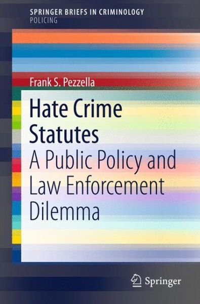 Cover for Frank S. Pezzella · Hate Crime Statutes: A Public Policy and Law Enforcement Dilemma - SpringerBriefs in Policing (Paperback Bog) [1st ed. 2017 edition] (2016)