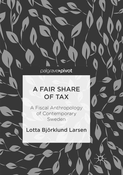 Cover for Lotta Bjoerklund Larsen · A Fair Share of Tax: A Fiscal Anthropology of Contemporary Sweden (Paperback Book) [Softcover reprint of the original 1st ed. 2018 edition] (2019)