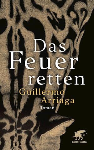 Das Feuer retten - Guillermo Arriaga - Books - Klett-Cotta Verlag - 9783608984408 - April 13, 2022