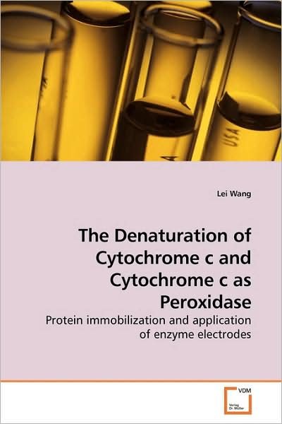 Cover for Lei Wang · The Denaturation of Cytochrome C and Cytochrome C As Peroxidase: Protein Immobilization and Application of Enzyme Electrodes (Pocketbok) (2009)
