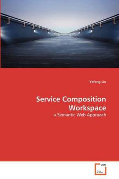Cover for Yefeng Liu · Service Composition Workspace: a Semantic Web Approach (Paperback Bog) (2011)