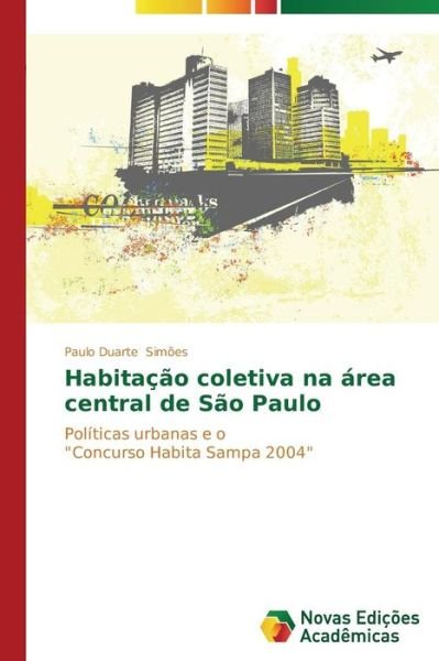 Cover for Paulo Duarte Simões · Habitação Coletiva Na Área Central De São Paulo: Políticas Urbanas E O &quot;Concurso Habita Sampa 2004&quot; (Pocketbok) [Portuguese edition] (2014)