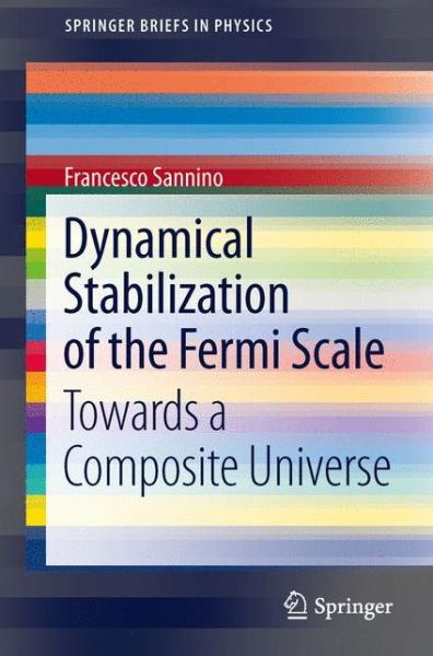 Dynamical Stabilization of the Fermi Scale: Towards a Composite Universe - SpringerBriefs in Physics - Francesco Sannino - Bücher - Springer-Verlag Berlin and Heidelberg Gm - 9783642333408 - 27. Oktober 2012