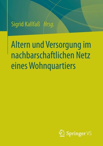 Cover for Sigrid Kallfass · Altern Und Versorgung Im Nachbarschaftlichen Netz Eines Wohnquartiers: Zur Kooperation Eines Altenhilfetragers Und Einer Wohnbaugenossenschaft Bei Der Quartiersbezogenen Gemeinwesenarbeit (Paperback Book) [1. Aufl. 2016 edition] (2015)