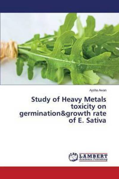 Cover for Awan Aysha · Study of Heavy Metals Toxicity on Germination&amp;growth Rate of E. Sativa (Pocketbok) (2015)
