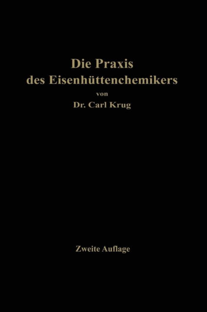 Cover for Carl Krug · Die Praxis Des Eisenhuttenchemikers: Anleitung Zur Chemischen Untersuchung Des Eisens Und Der Eisenerze (Paperback Book) [2nd 2. Aufl. 1923. Softcover Reprint of the Origin edition] (1923)