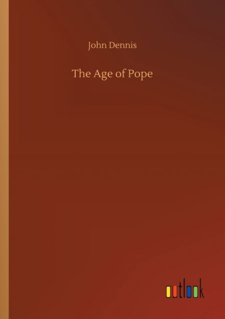 The Age of Pope - John Dennis - Książki - Outlook Verlag - 9783752322408 - 18 lipca 2020