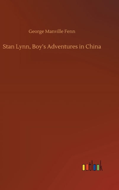 Cover for George Manville Fenn · Stan Lynn, Boy's Adventures in China (Hardcover Book) (2020)