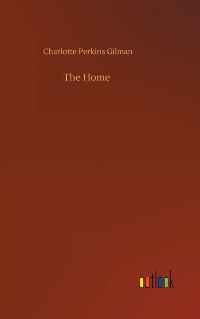 Cover for Charlotte Perkins Gilman · The Home (Hardcover bog) (2020)