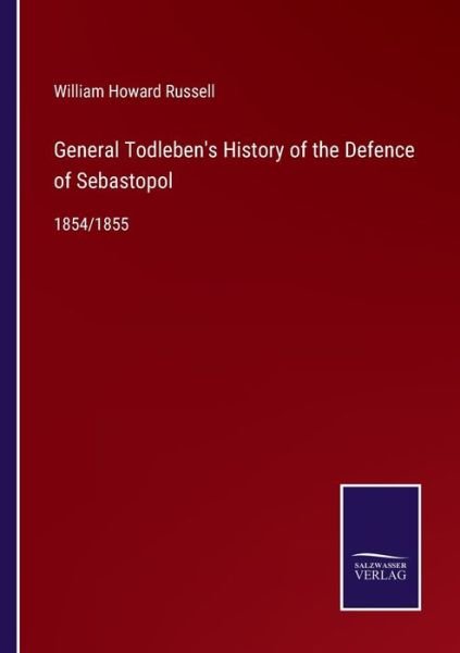 General Todleben's History of the Defence of Sebastopol - William Howard Russell - Livres - Salzwasser-Verlag - 9783752588408 - 25 mars 2022