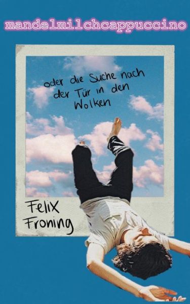 Cover for Felix Froning · Mandelmilchcappuccino: oder die Suche nach der Tur in den Wolken (Paperback Book) (2021)