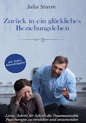 Cover for Julia Sturm · Zurück in ein glückliches Beziehungsleben: Lerne, Schritt für Schritt die Traumasensible Paartherapie zu verstehen und anzuwenden - inkl. Stufen-Behandlungsplan (Hardcover Book) (2022)