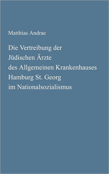 Cover for Matthias Andrae · Die Vertreibung der Judischen AErzte des Allgemeinen Krankenhauses Hamburg St. Georg im Nationalsozialismus (Paperback Book) [German edition] (2003)