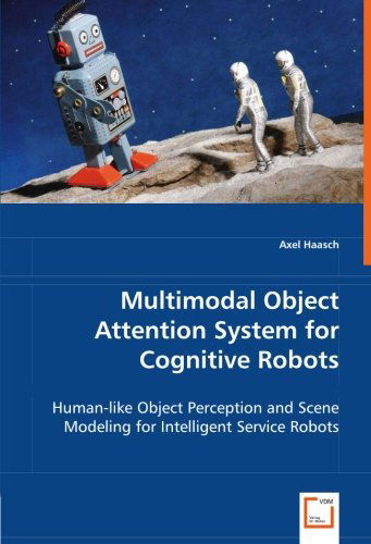 Cover for Axel Haasch · Multimodal Object Attention System for Cognitive Robots: Human-like Object Perception and Scene Modeling for Intelligent Service Robots (Paperback Book) (2008)