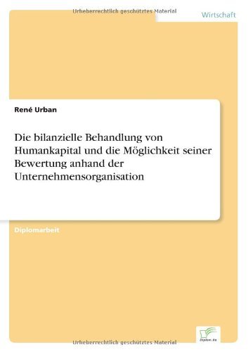 Cover for Rene Urban · Die bilanzielle Behandlung von Humankapital und die Moeglichkeit seiner Bewertung anhand der Unternehmensorganisation (Pocketbok) [German edition] (2006)