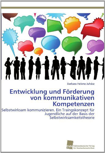 Cover for Barbara Helene Juhász · Entwicklung Und Förderung Von Kommunikativen Kompetenzen: Selbstwirksam Kommunizieren. Ein Traingskonzept Für Jugendliche Auf Der Basis Der Selbstwirksamkeitstheorie (Paperback Book) [German edition] (2011)