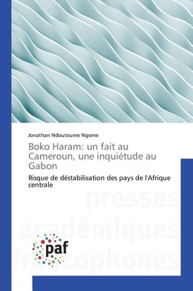 Cover for Ndoutoume Ngome Jonathan · Boko Haram: Un Fait Au Cameroun, Une Inquietude Au Gabon (Pocketbok) (2018)