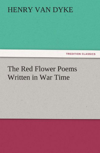 The Red Flower Poems Written in War Time (Tredition Classics) - Henry Van Dyke - Books - tredition - 9783842467408 - November 21, 2011