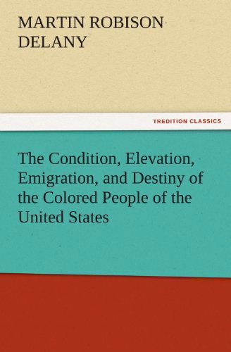 Cover for Martin Robison Delany · The Condition, Elevation, Emigration, and Destiny of the Colored People of the United States (Tredition Classics) (Paperback Book) (2011)