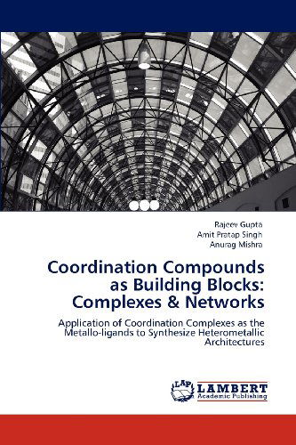 Cover for Anurag Mishra · Coordination Compounds As Building Blocks: Complexes &amp; Networks: Application of Coordination Complexes As the Metallo-ligands to Synthesize Heterometallic Architectures (Paperback Book) (2012)