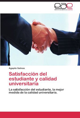 Cover for Agapito Salinas · Satisfacción Del Estudiante Y Calidad Universitaria: La Satisfacción Del Estudiante, La Mejor Medida De La Calidad Universitaria. (Pocketbok) [Spanish edition] (2011)