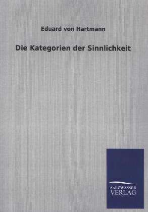 Cover for Eduard Von Hartmann · Die Kategorien Der Sinnlichkeit (Taschenbuch) [German edition] (2013)