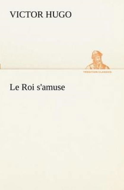 Cover for Victor Hugo · Le Roi S'amuse (Tredition Classics) (French Edition) (Paperback Book) [French edition] (2012)