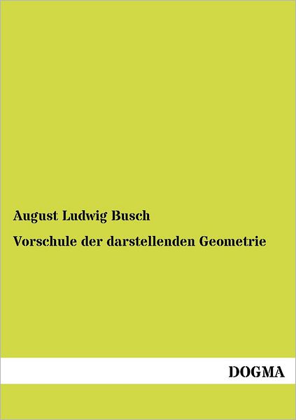 Cover for August Ludwig Busch · Vorschule der darstellenden Geometrie (Paperback Book) [German, 1 edition] (2012)